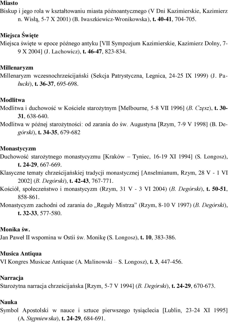 Millenaryzm Millenaryzm wczesnochrześcijański (Sekcja Patrystyczna, Legnica, 24-25 IX 1999) (J. Pałucki), t. 36-37, 695-698.