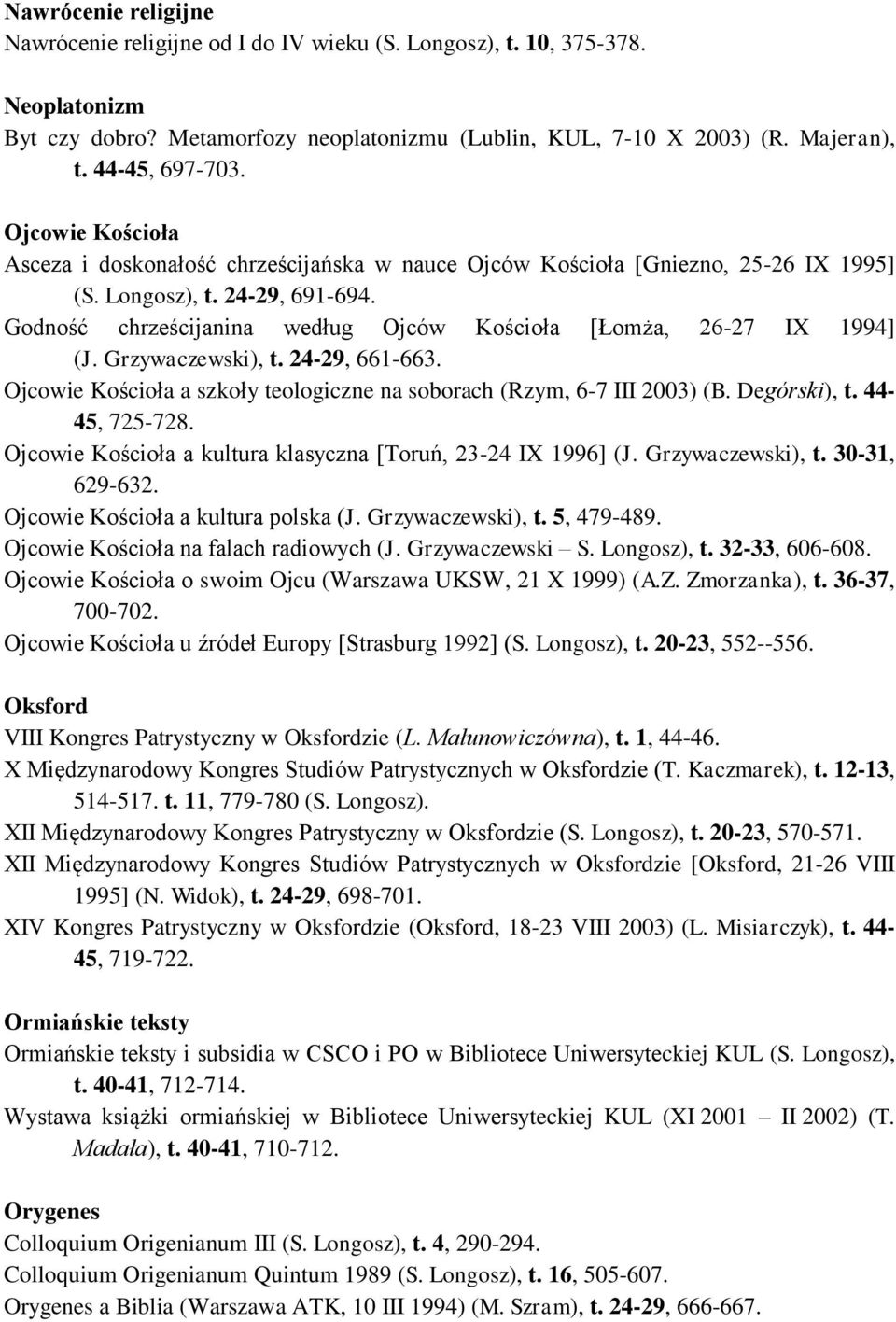 Godność chrześcijanina według Ojców Kościoła [Łomża, 26-27 IX 1994] (J. Grzywaczewski), t. 24-29, 661-663. Ojcowie Kościoła a szkoły teologiczne na soborach (Rzym, 6-7 III 2003) (B. Degórski), t.