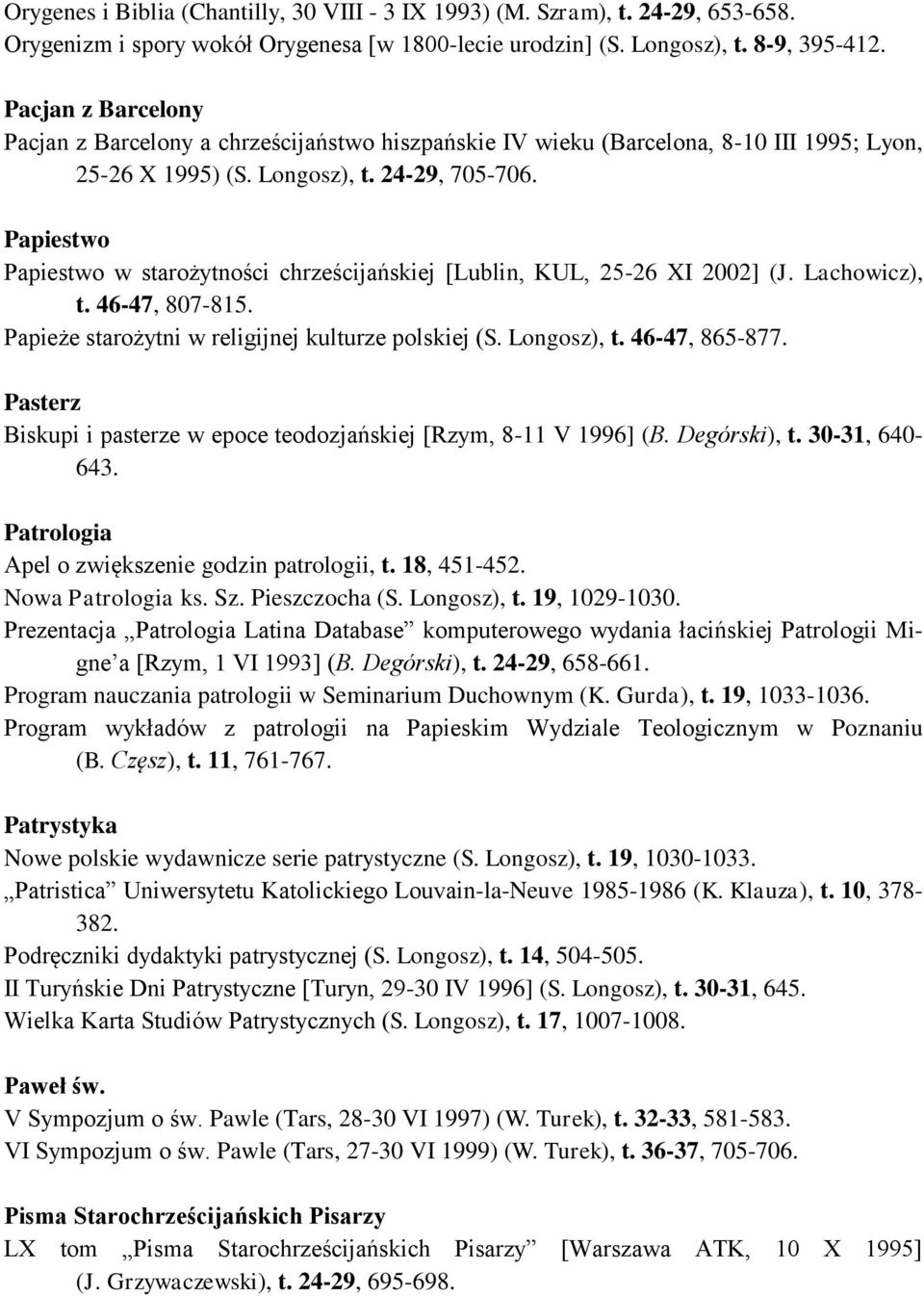 Papiestwo Papiestwo w starożytności chrześcijańskiej [Lublin, KUL, 25-26 XI 2002] (J. Lachowicz), t. 46-47, 807-815. Papieże starożytni w religijnej kulturze polskiej (S. Longosz), t. 46-47, 865-877.