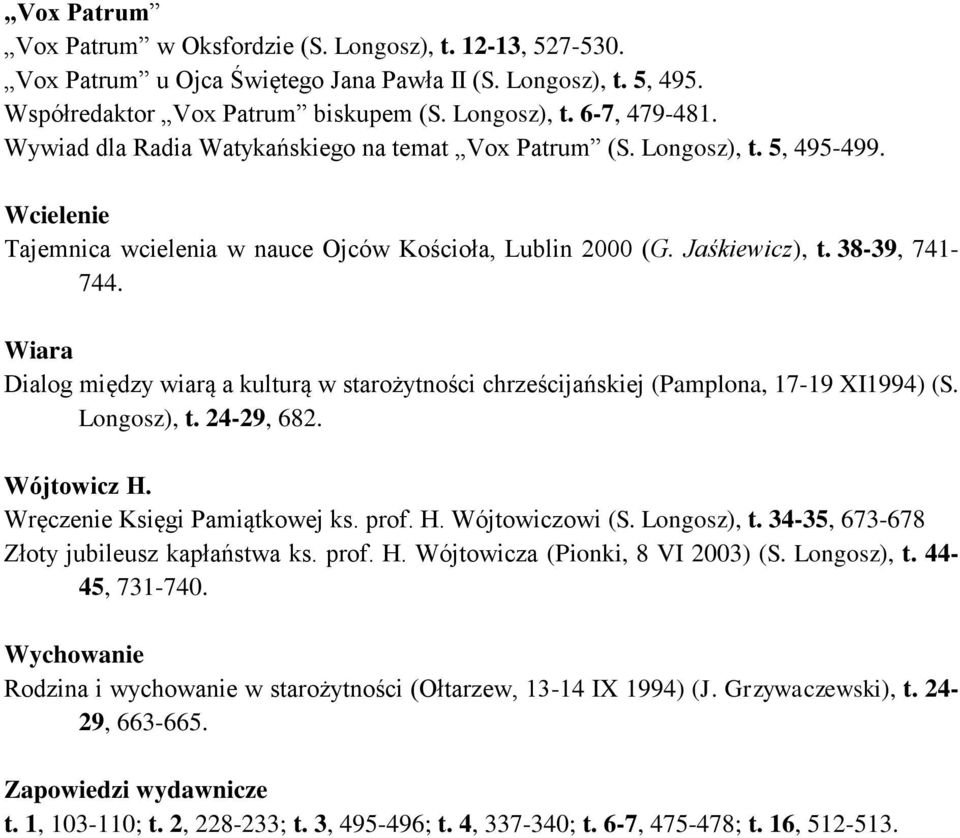 Wiara Dialog między wiarą a kulturą w starożytności chrześcijańskiej (Pamplona, 17-19 XI1994) (S. Longosz), t. 24-29, 682. Wójtowicz H. Wręczenie Księgi Pamiątkowej ks. prof. H. Wójtowiczowi (S.