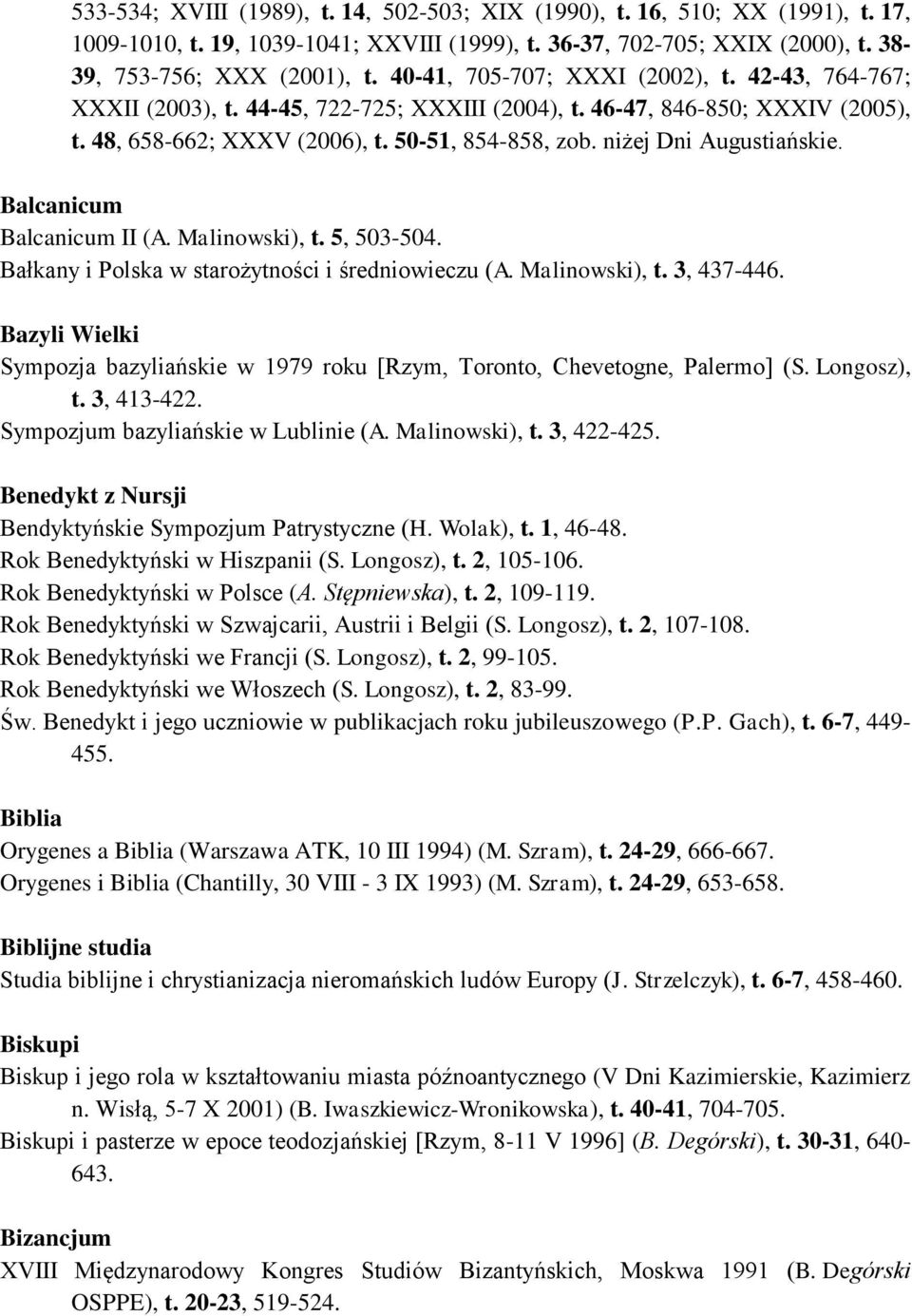 niżej Dni Augustiańskie. Balcanicum Balcanicum II (A. Malinowski), t. 5, 503-504. Bałkany i Polska w starożytności i średniowieczu (A. Malinowski), t. 3, 437-446.