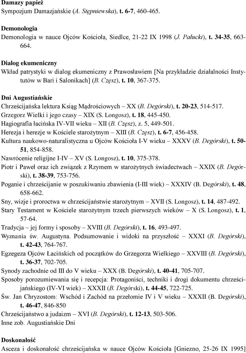 Dni Augustiańskie Chrześcijańska lektura Ksiąg Mądrościowych XX (B. Degórski), t. 20-23, 514-517. Grzegorz Wielki i jego czasy XIX (S. Longosz), t. 18, 445-450.