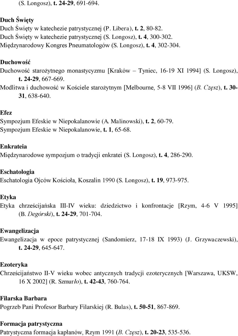 Modlitwa i duchowość w Kościele starożytnym [Melbourne, 5-8 VII 1996] (B. Częsz), t. 30-31, 638-640. Efez Sympozjum Efeskie w Niepokalanowie (A. Malinowski), t. 2, 60-79.