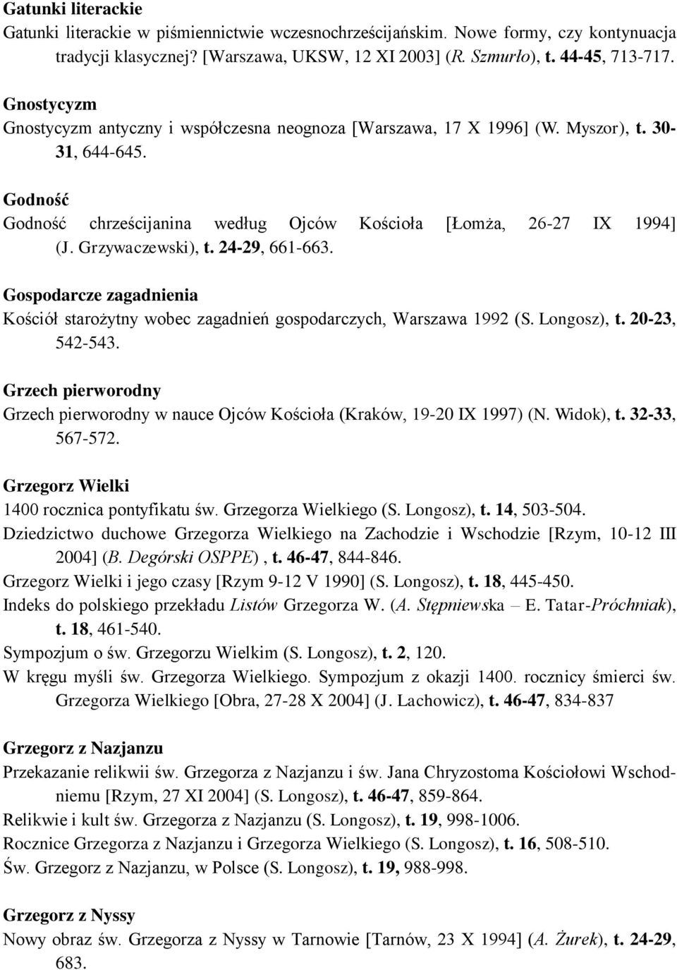 Grzywaczewski), t. 24-29, 661-663. Gospodarcze zagadnienia Kościół starożytny wobec zagadnień gospodarczych, Warszawa 1992 (S. Longosz), t. 20-23, 542-543.