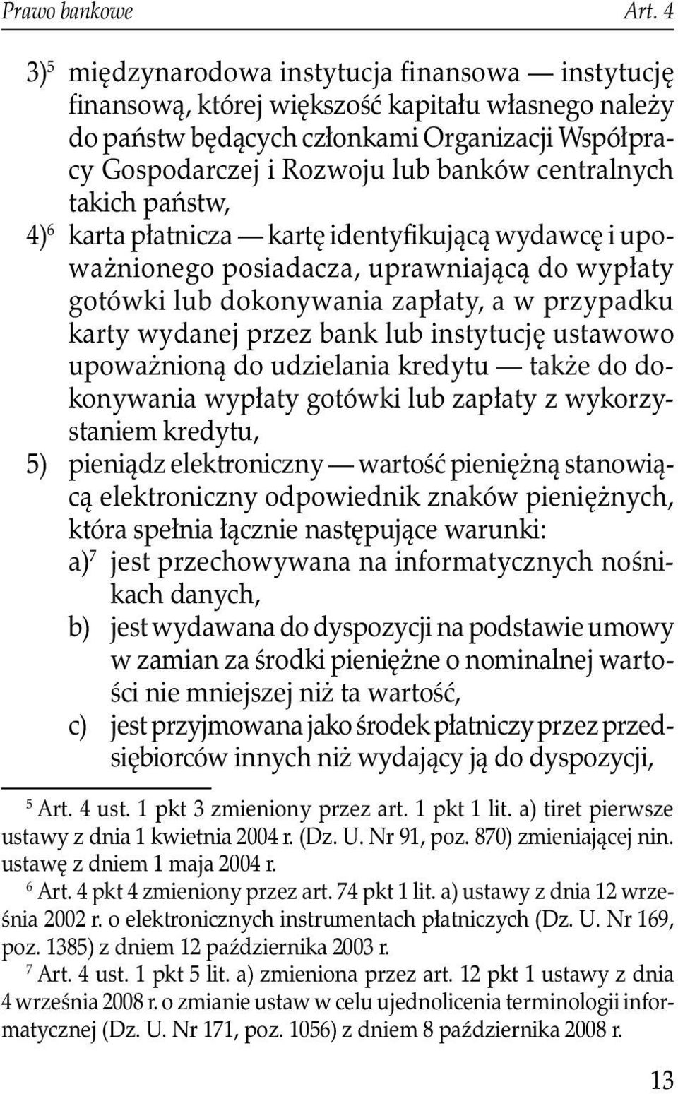 centralnych takich państw, 4) 6 karta płatnicza kartę identyfikującą wydawcę i upoważnionego posiadacza, uprawniającą do wypłaty gotówki lub dokonywania zapłaty, a w przypadku karty wydanej przez