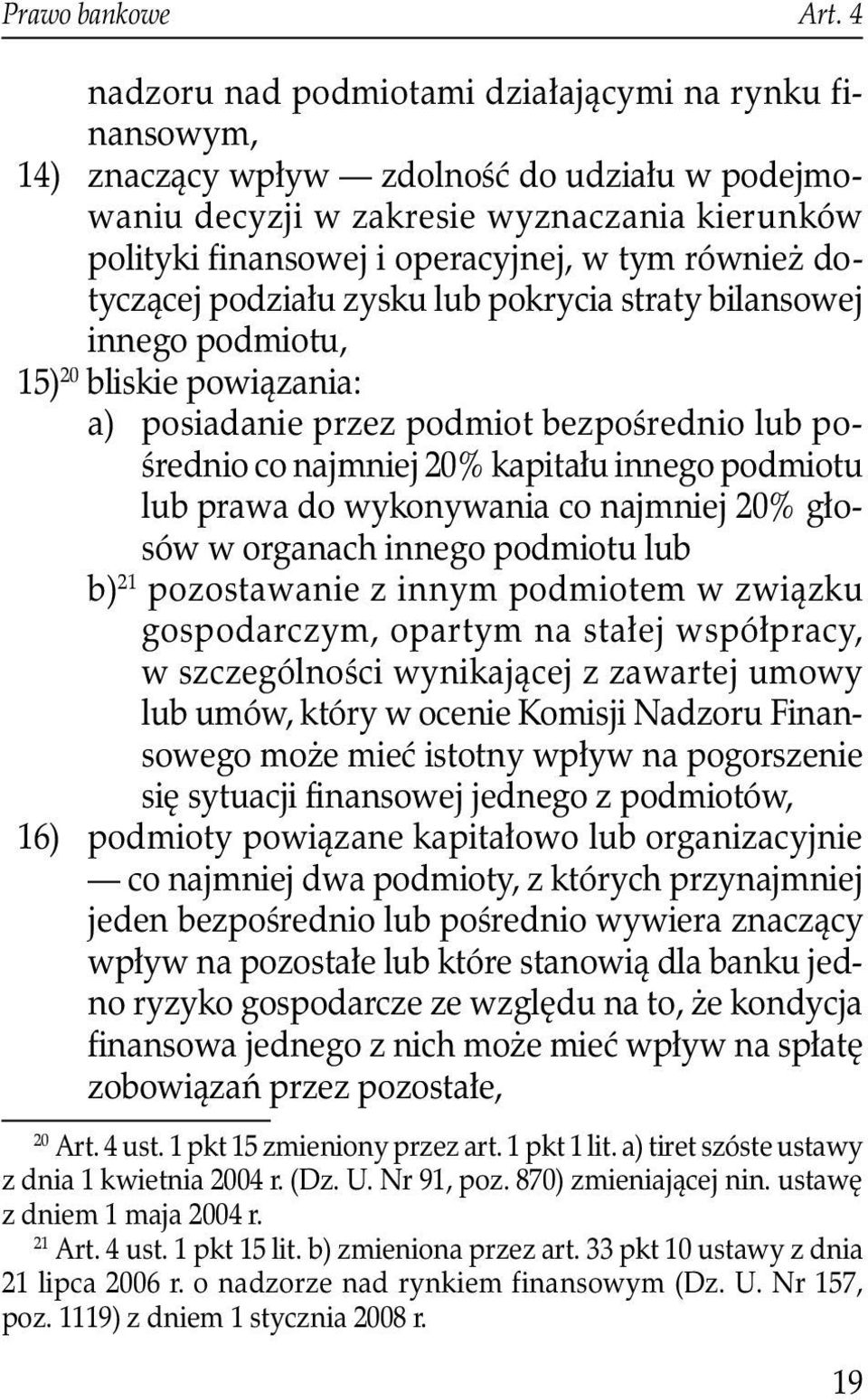 również dotyczącej podziału zysku lub pokrycia straty bilansowej innego podmiotu, 15) 20 bliskie powiązania: a) posiadanie przez podmiot bezpośrednio lub pośrednio co najmniej 20% kapitału innego