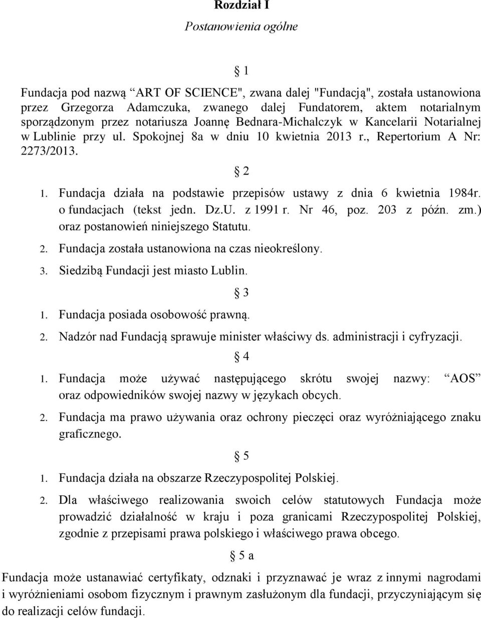 Fundacja działa na podstawie przepisów ustawy z dnia 6 kwietnia 1984r. o fundacjach (tekst jedn. Dz.U. z 1991 r. Nr 46, poz. 203 z późn. zm.) oraz postanowień niniejszego Statutu. 2. Fundacja została ustanowiona na czas nieokreślony.