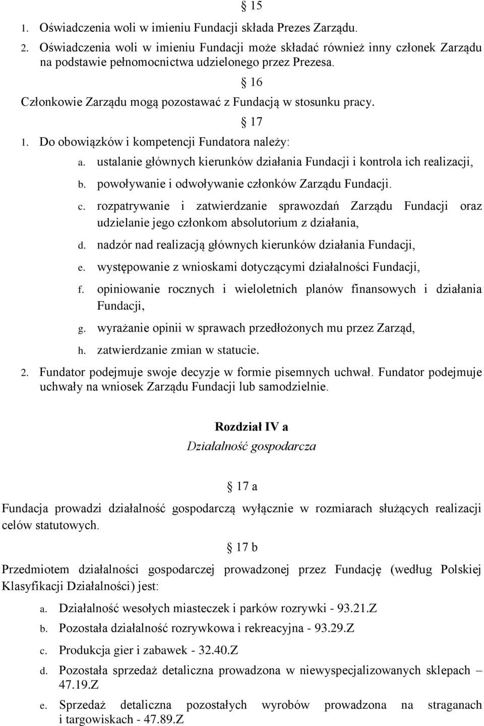 17 1. Do obowiązków i kompetencji Fundatora należy: a. ustalanie głównych kierunków działania Fundacji i kontrola ich realizacji, b. powoływanie i odwoływanie cz