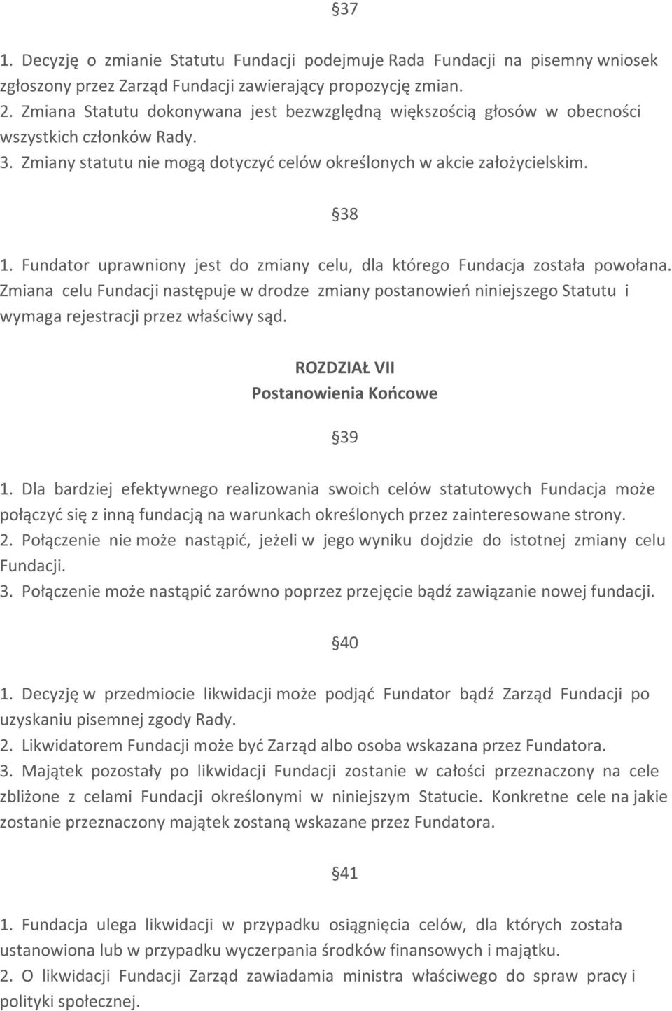 Fundator uprawniony jest do zmiany celu, dla którego Fundacja została powołana. Zmiana celu Fundacji następuje w drodze zmiany postanowień niniejszego Statutu i wymaga rejestracji przez właściwy sąd.