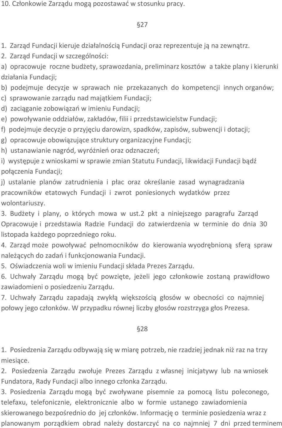 Zarząd Fundacji w szczególności: a) opracowuje roczne budżety, sprawozdania, preliminarz kosztów a także plany i kierunki działania Fundacji; b) podejmuje decyzje w sprawach nie przekazanych do