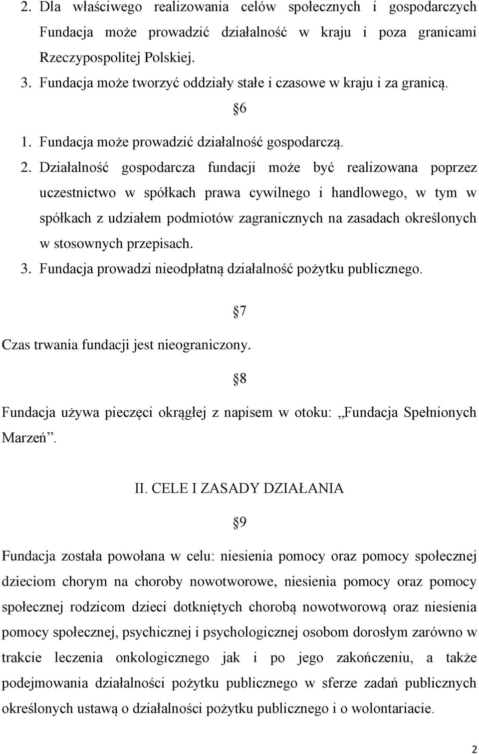 Działalność gospodarcza fundacji może być realizowana poprzez uczestnictwo w spółkach prawa cywilnego i handlowego, w tym w spółkach z udziałem podmiotów zagranicznych na zasadach określonych w