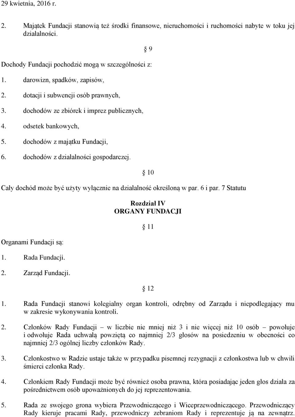 Cały dochód może być użyty wyłącznie na działalność określoną w par. 6 i par. 7 Statutu Organami Fundacji są: 1. Rada Fundacji. 2. Zarząd Fundacji. 10 Rozdział IV ORGANY FUNDACJI 11 12 1.