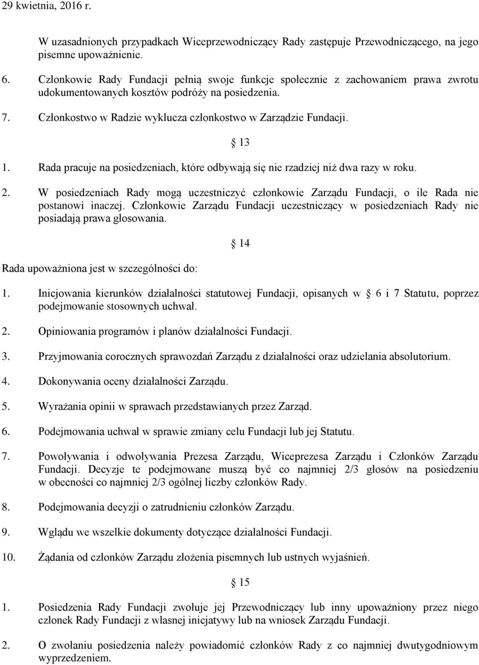 1. Rada pracuje na posiedzeniach, które odbywają się nie rzadziej niż dwa razy w roku. 13 2. W posiedzeniach Rady mogą uczestniczyć członkowie Zarządu Fundacji, o ile Rada nie postanowi inaczej.