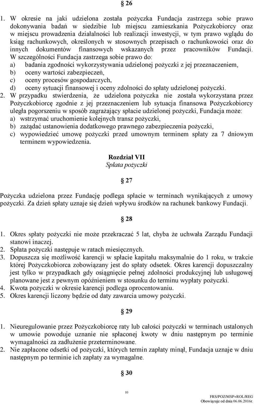 W szczególności Fundacja zastrzega sobie prawo do: a) badania zgodności wykorzystywania udzielonej pożyczki z jej przeznaczeniem, b) oceny wartości zabezpieczeń, c) oceny procesów gospodarczych, d)