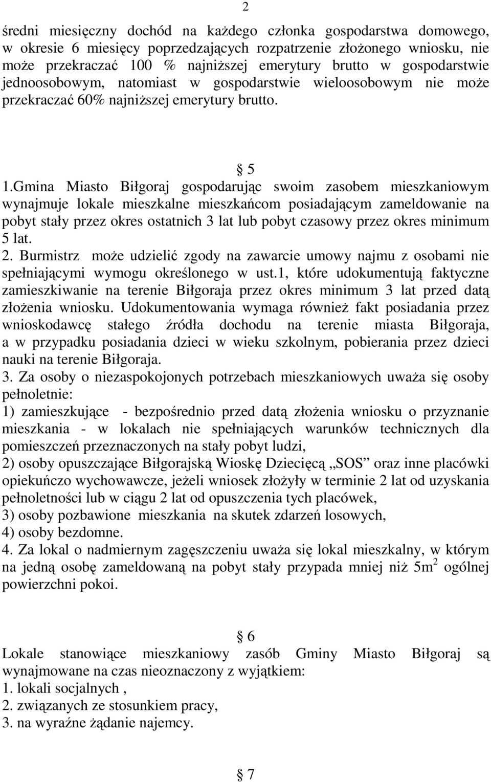 Gmina Miasto Biłgoraj gospodarując swoim zasobem mieszkaniowym wynajmuje lokale mieszkalne mieszkańcom posiadającym zameldowanie na pobyt stały przez okres ostatnich 3 lat lub pobyt czasowy przez