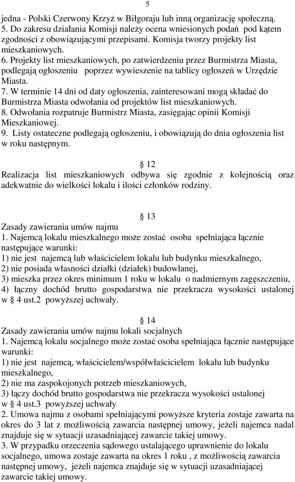 7. W terminie 14 dni od daty ogłoszenia, zainteresowani mogą składać do Burmistrza Miasta odwołania od projektów list mieszkaniowych. 8.