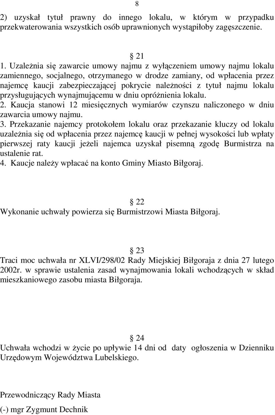 tytuł najmu lokalu przysługujących wynajmującemu w dniu opróŝnienia lokalu. 2. Kaucja stanowi 12 miesięcznych wymiarów czynszu naliczonego w dniu zawarcia umowy najmu. 3.