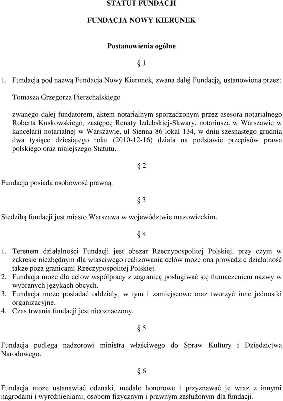 notarialnego Roberta Kuskowskiego, zastępcę Renaty Izdebskiej-Skwary, notariusza w Warszawie w kancelarii notarialnej w Warszawie, ul Sienna 86 lokal 134, w dniu szesnastego grudnia dwa tysiące