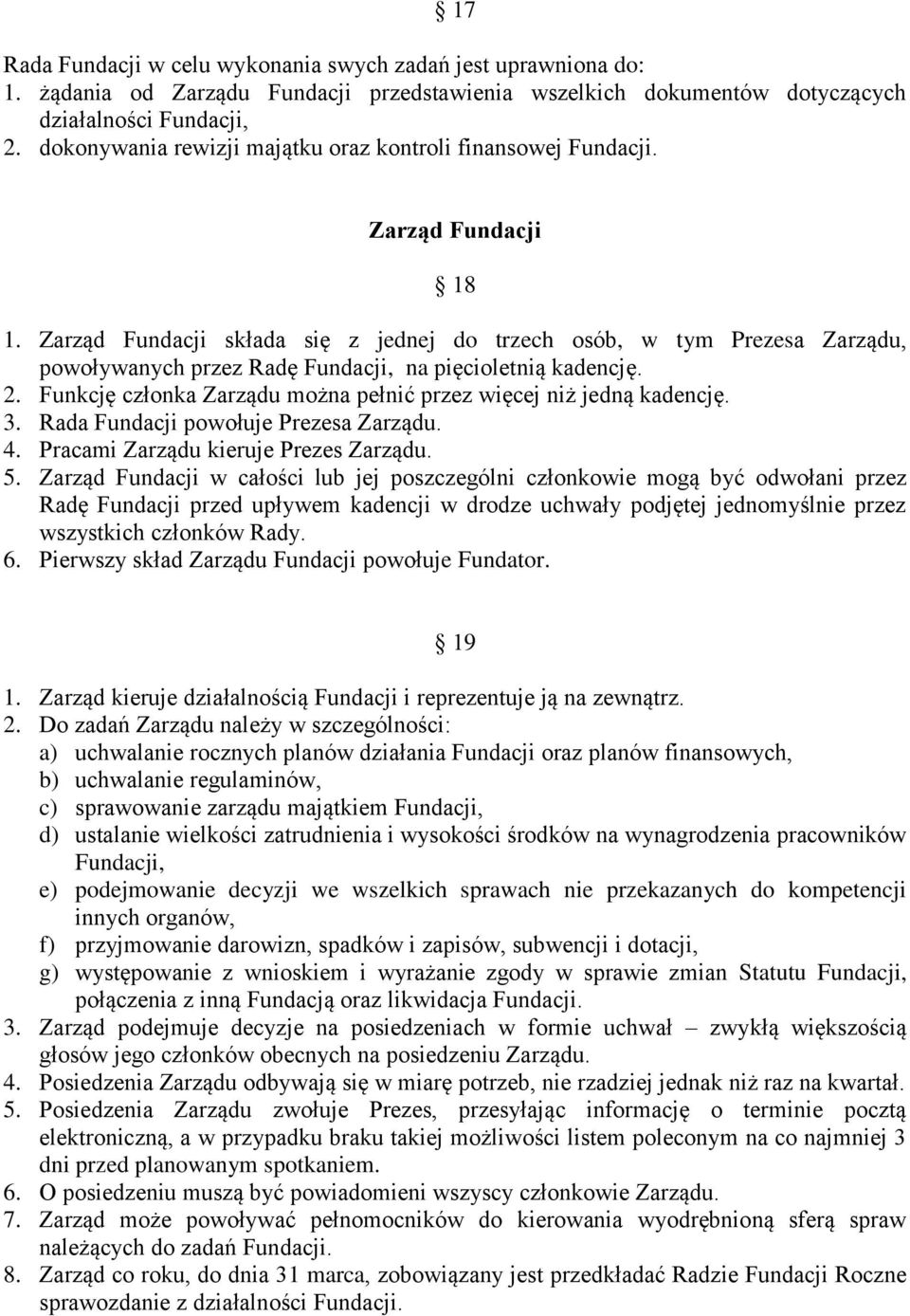 Zarząd Fundacji składa się z jednej do trzech osób, w tym Prezesa Zarządu, powoływanych przez Radę Fundacji, na pięcioletnią kadencję. 2.