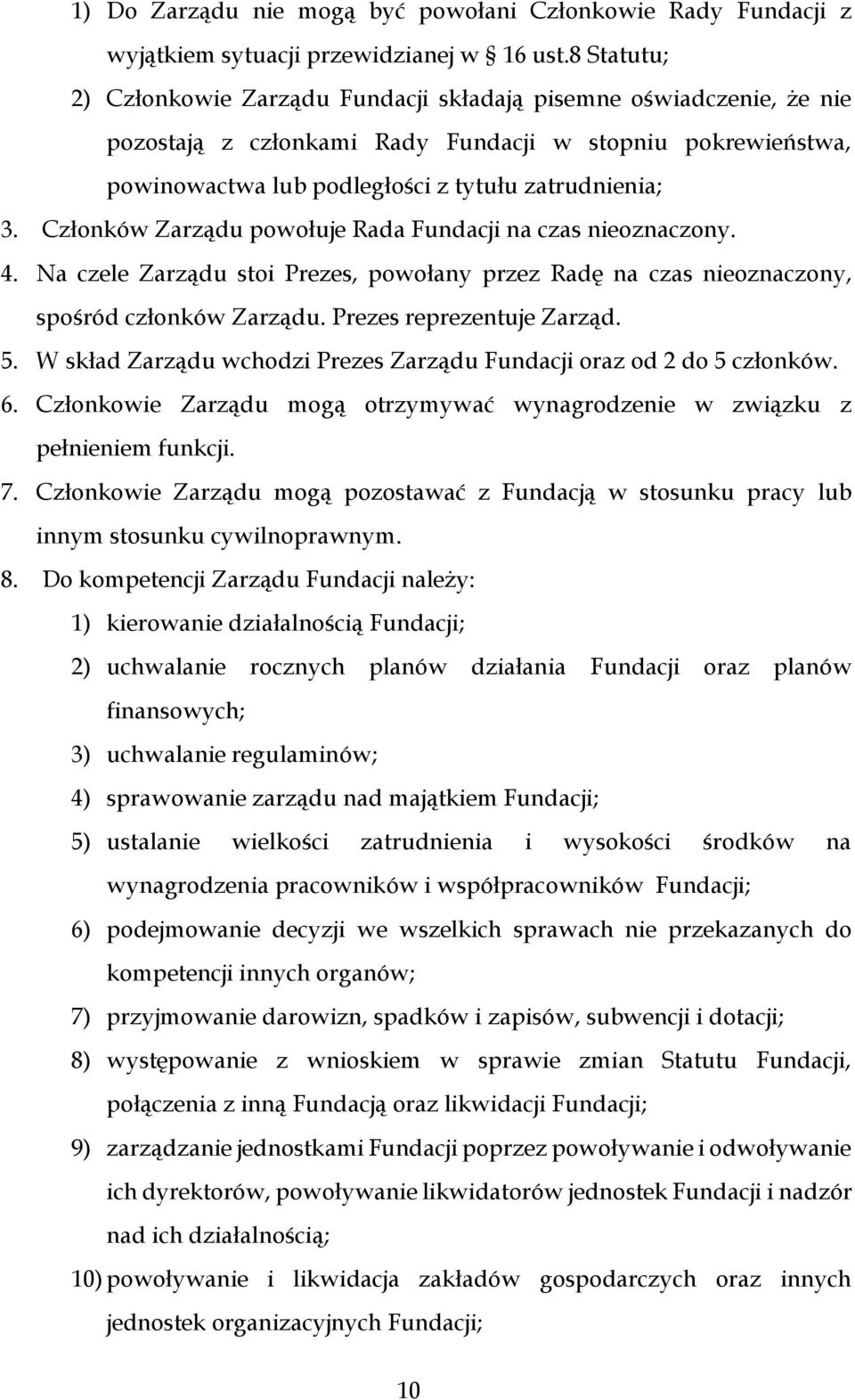 Członków Zarządu powołuje Rada Fundacji na czas nieoznaczony. 4. Na czele Zarządu stoi Prezes, powołany przez Radę na czas nieoznaczony, spośród członków Zarządu. Prezes reprezentuje Zarząd. 5.