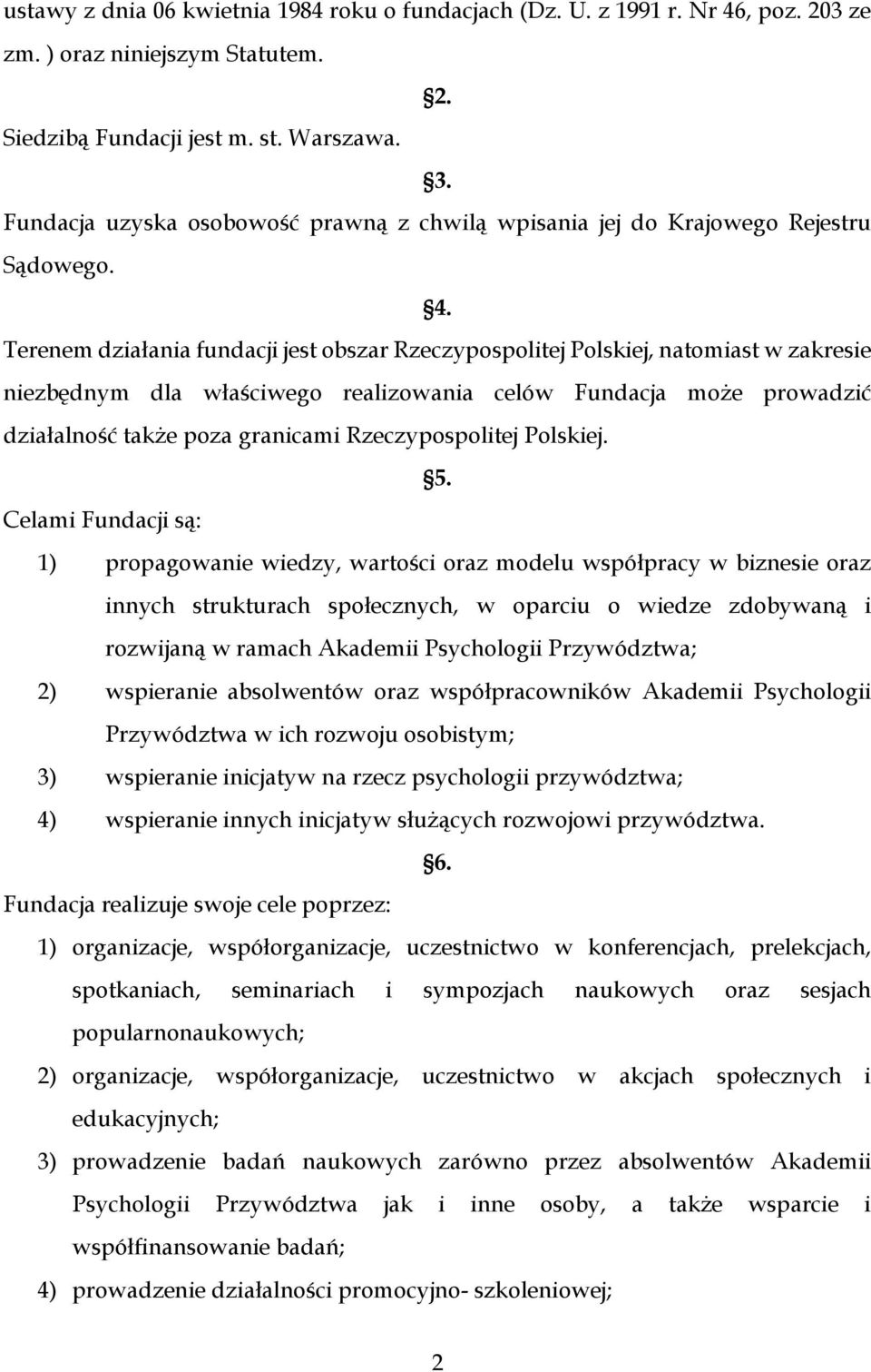 Terenem działania fundacji jest obszar Rzeczypospolitej Polskiej, natomiast w zakresie niezbędnym dla właściwego realizowania celów Fundacja może prowadzić działalność także poza granicami