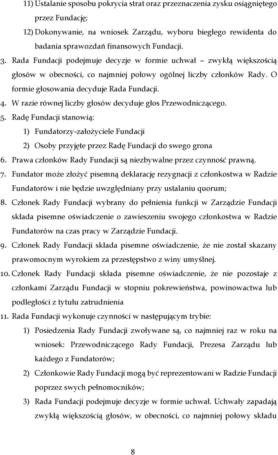 W razie równej liczby głosów decyduje głos Przewodniczącego. 5. Radę Fundacji stanowią: 1) Fundatorzy-założyciele Fundacji 2) Osoby przyjęte przez Radę Fundacji do swego grona 6.