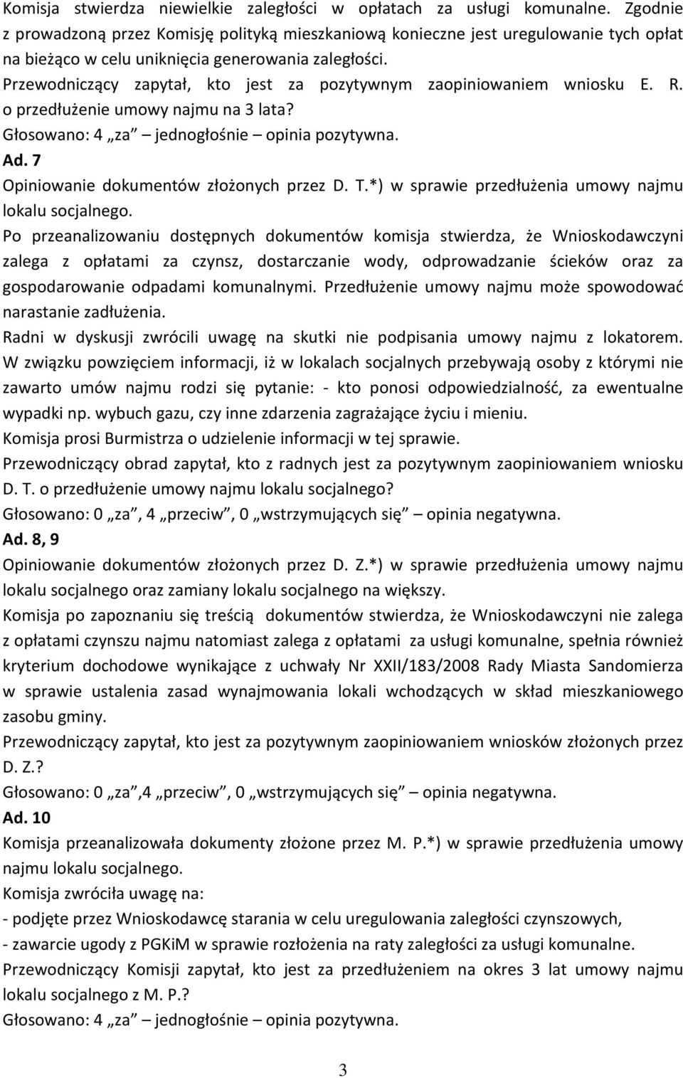 Przewodniczący zapytał, kto jest za pozytywnym zaopiniowaniem wniosku E. R. o przedłużenie umowy najmu na 3 lata? Ad. 7 Opiniowanie dokumentów złożonych przez D. T.