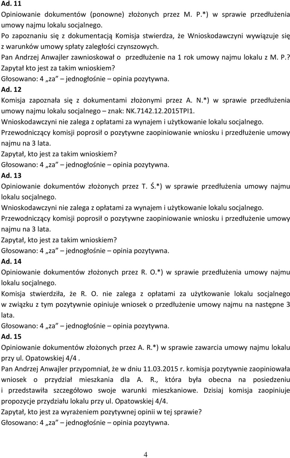 Pan Andrzej Anwajler zawnioskował o przedłużenie na 1 rok umowy najmu lokalu z M. P.? Zapytał kto jest za takim wnioskiem? Ad. 12 Komisja zapoznała się z dokumentami złożonymi przez A. N.