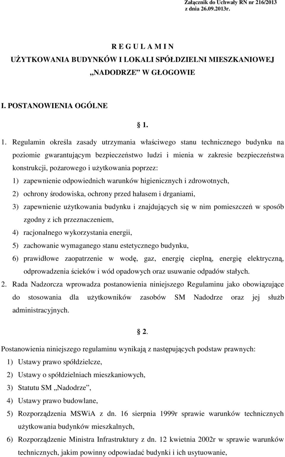 poprzez: 1) zapewnienie odpowiednich warunków higienicznych i zdrowotnych, 2) ochrony środowiska, ochrony przed hałasem i drganiami, 3) zapewnienie użytkowania budynku i znajdujących się w nim