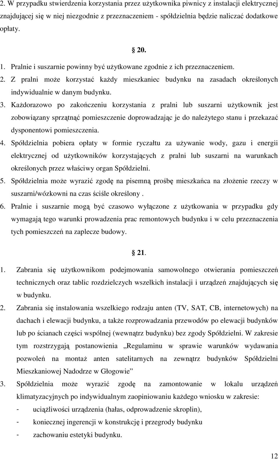 Każdorazowo po zakończeniu korzystania z pralni lub suszarni użytkownik jest zobowiązany sprzątnąć pomieszczenie doprowadzając je do należytego stanu i przekazać dysponentowi pomieszczenia. 4.