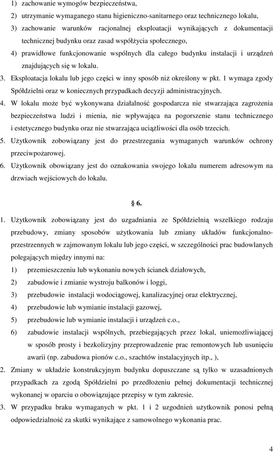Eksploatacja lokalu lub jego części w inny sposób niż określony w pkt. 1 wymaga zgody Spółdzielni oraz w koniecznych przypadkach decyzji administracyjnych. 4.