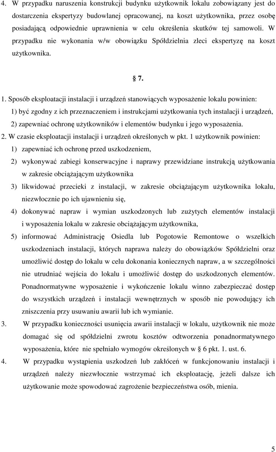 Sposób eksploatacji instalacji i urządzeń stanowiących wyposażenie lokalu powinien: 1) być zgodny z ich przeznaczeniem i instrukcjami użytkowania tych instalacji i urządzeń, 2) zapewniać ochronę