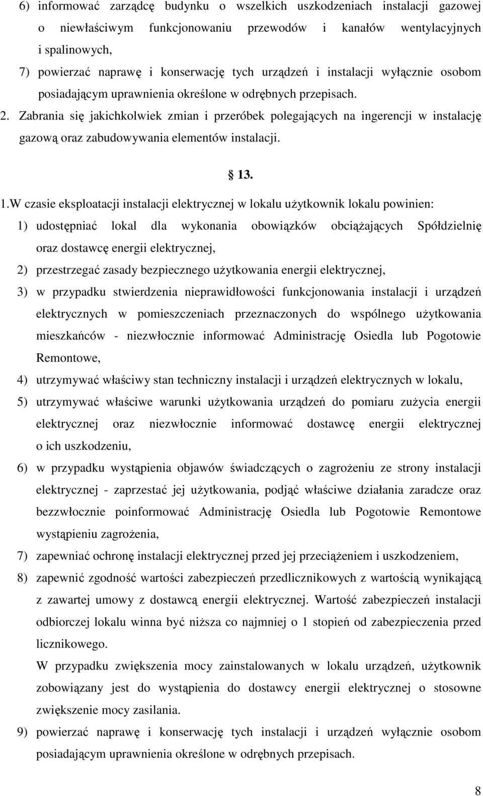 Zabrania się jakichkolwiek zmian i przeróbek polegających na ingerencji w instalację gazową oraz zabudowywania elementów instalacji. 13
