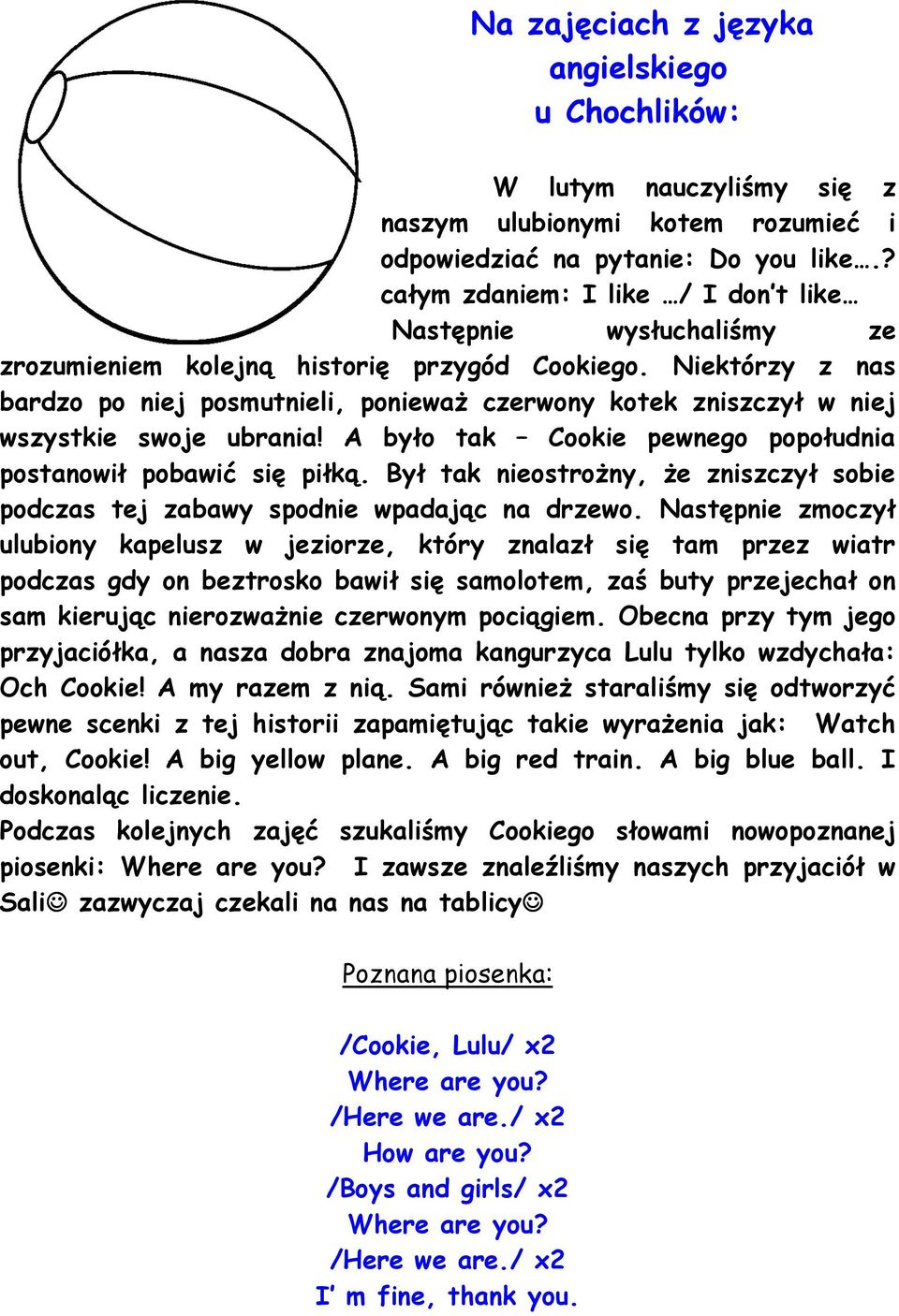 Niektórzy z nas bardzo po niej posmutnieli, ponieważ czerwony kotek zniszczył w niej wszystkie swoje ubrania! A było tak Cookie pewnego popołudnia postanowił pobawić się piłką.