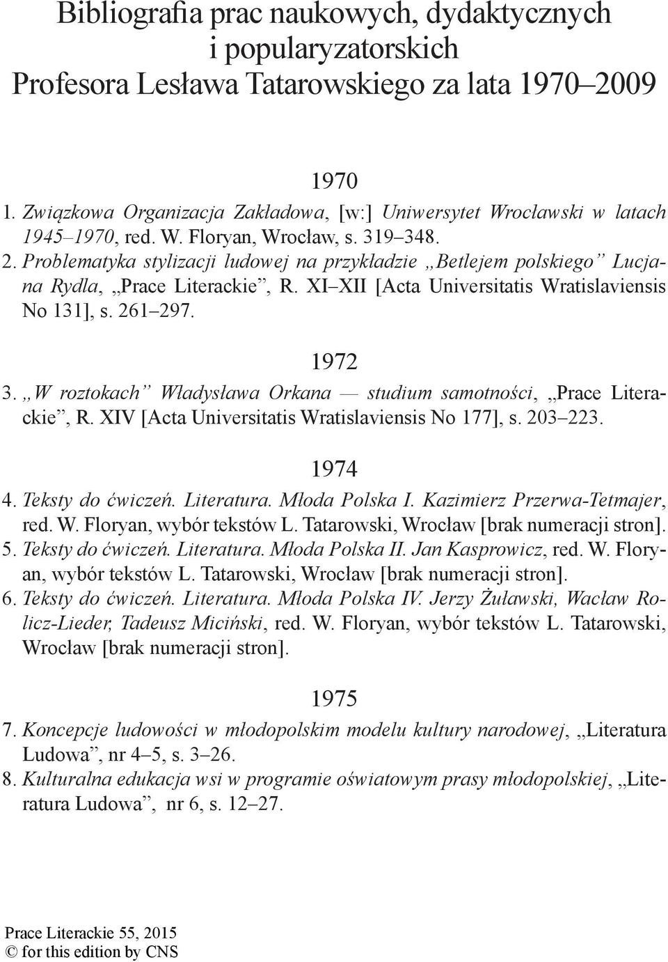 Problematyka stylizacji ludowej na przykładzie Betlejem polskiego Lucjana Rydla, Prace Literackie, R. XI XII [Acta Universitatis Wratislaviensis No 131], s. 261 297. 1972 3.