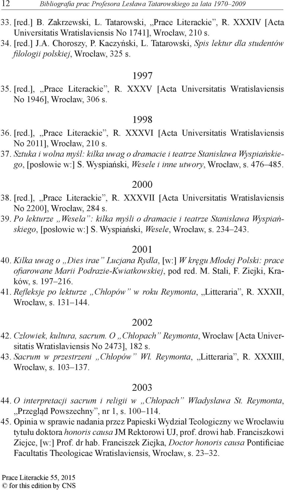 XXXV [Acta Universitatis Wratislaviensis No 1946], Wrocław, 306 s. 1998 36. [red.], Prace Literackie, R. XXXVI [Acta Universitatis Wratislaviensis No 2011], Wrocław, 210 s. 37.