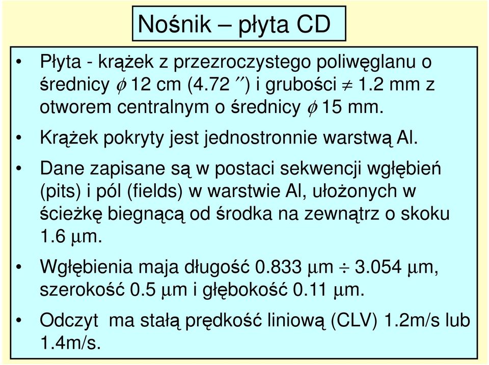 Dane zapisane są w postaci sekwencji wgłębień (pits) i pól (fields) w warstwie Al, ułoŝonych w ścieŝkę biegnącą od