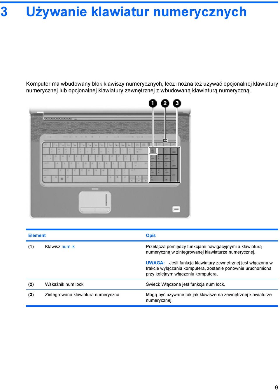 Element Opis (1) Klawisz num lk Przełącza pomiędzy funkcjami nawigacyjnymi a klawiaturą numeryczną w zintegrowanej klawiaturze numerycznej.