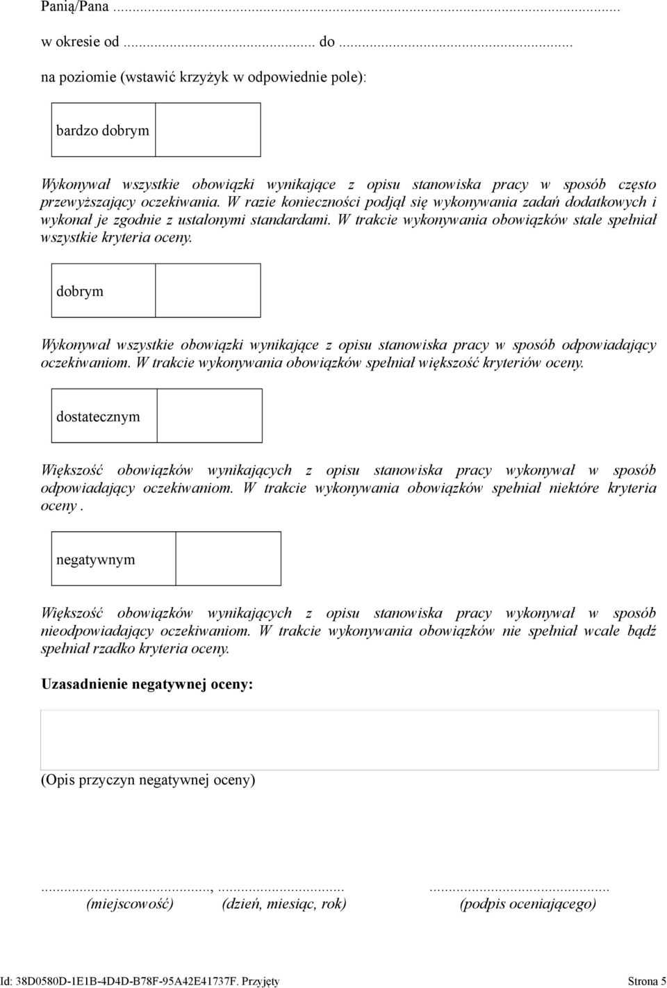 W razie konieczności podjął się wykonywania zadań dodatkowych i wykonał je zgodnie z ustalonymi standardami. W trakcie wykonywania obowiązków stale spełniał wszystkie kryteria oceny.