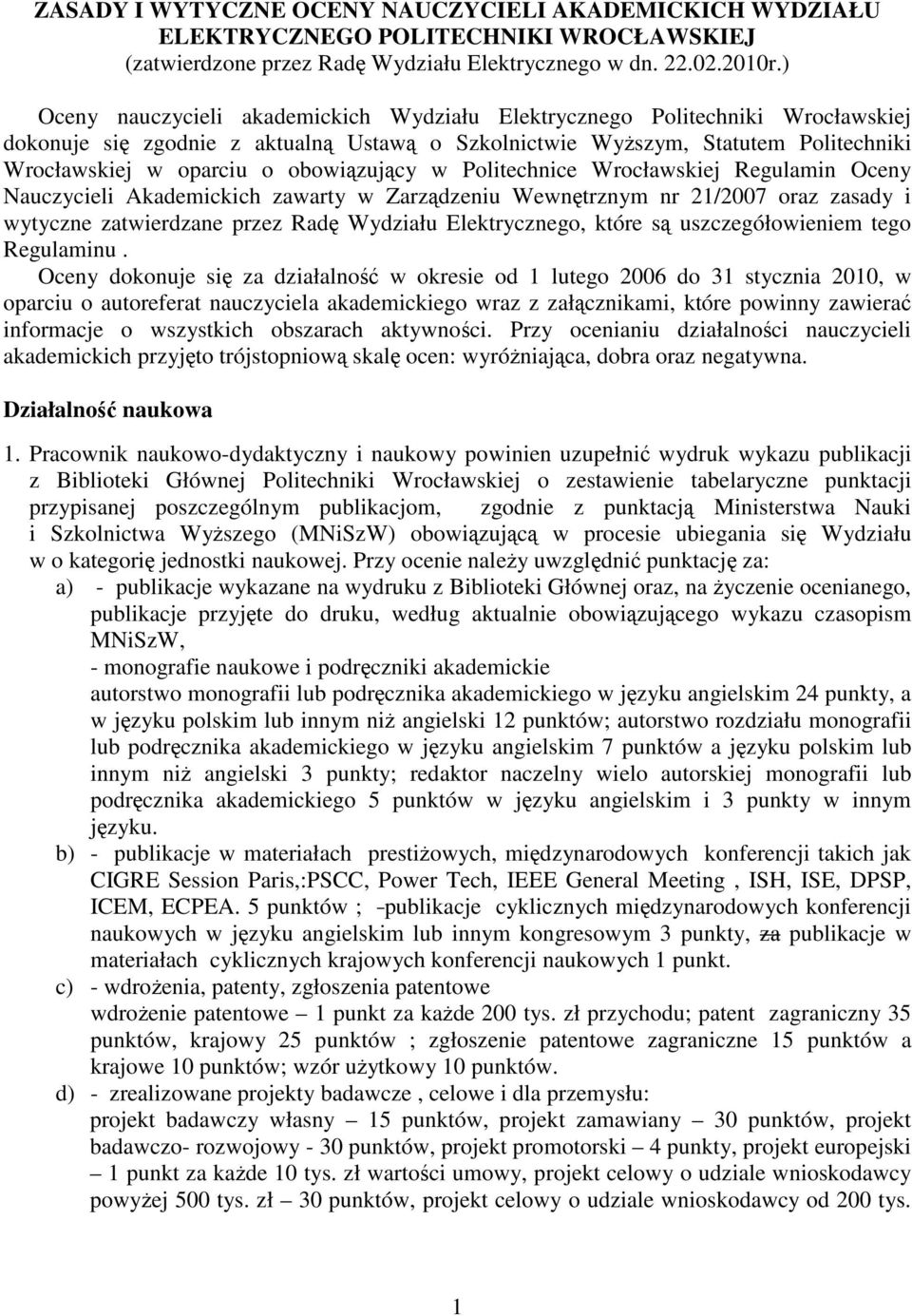 obowiązujący w Politechnice Wrocławskiej Regulamin Oceny Nauczycieli Akademickich zawarty w Zarządzeniu Wewnętrznym nr 21/2007 oraz zasady i wytyczne zatwierdzane przez Radę Wydziału Elektrycznego,