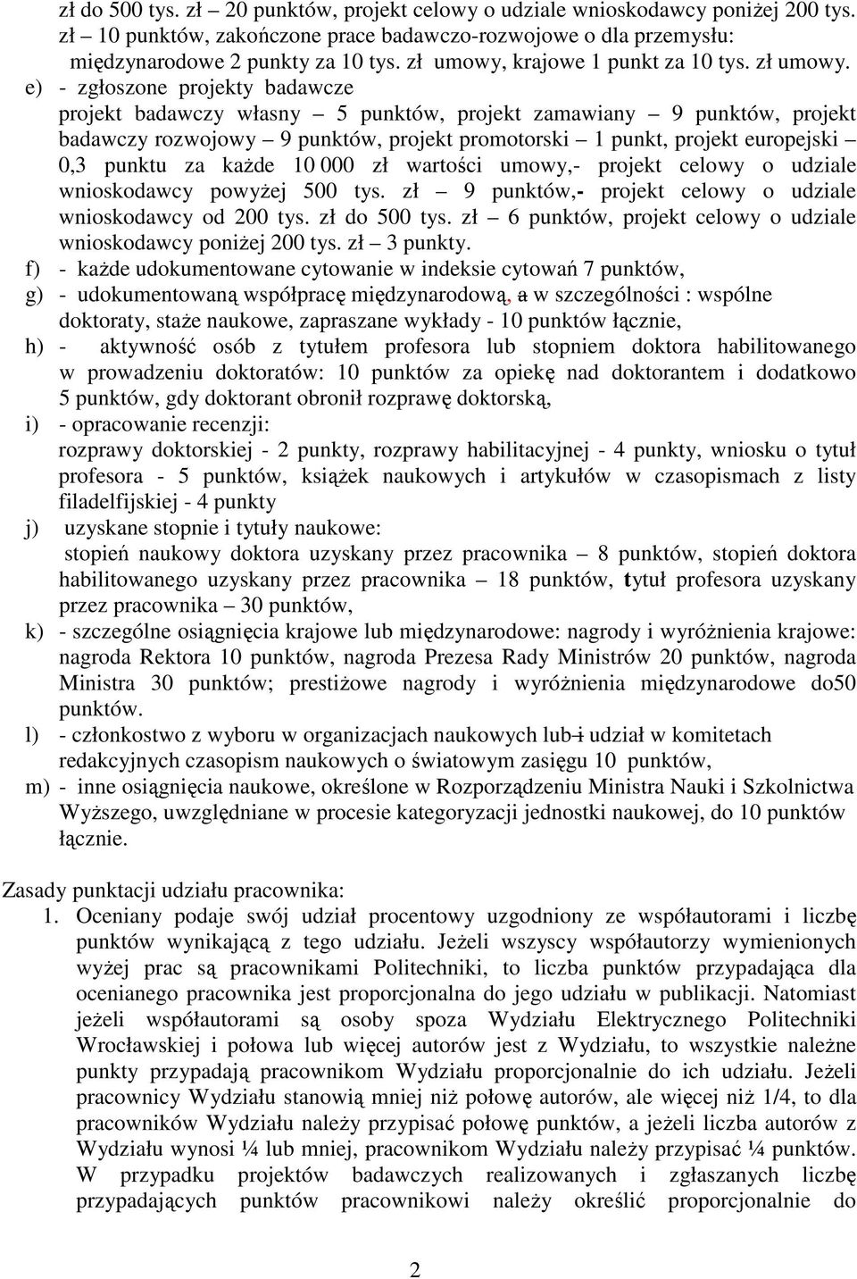 e) - zgłoszone projekty badawcze projekt badawczy własny 5 punktów, projekt zamawiany 9 punktów, projekt badawczy rozwojowy 9 punktów, projekt promotorski 1 punkt, projekt europejski 0,3 punktu za