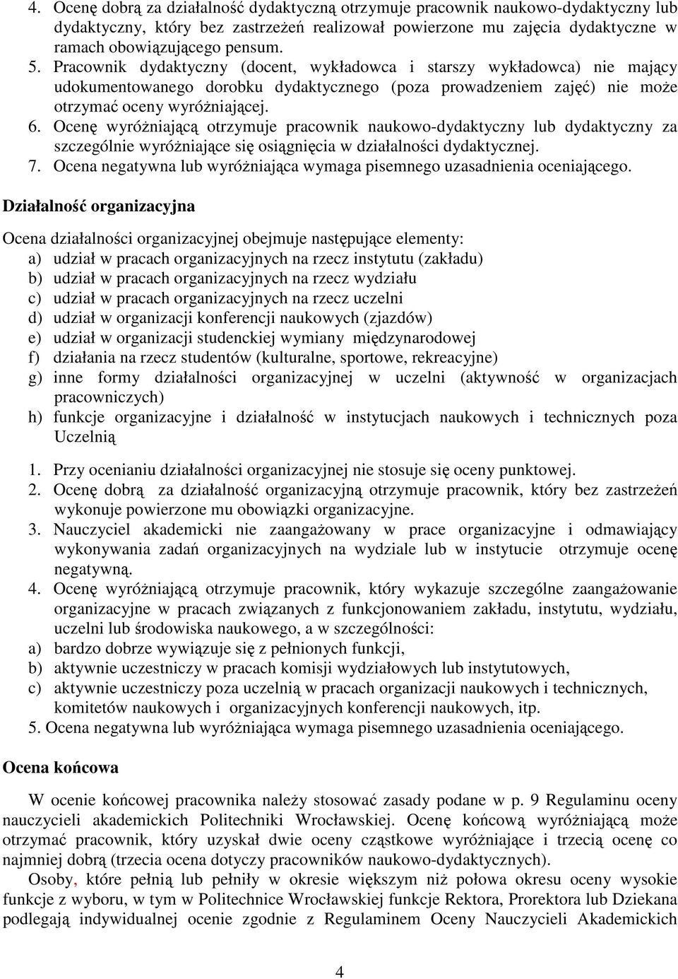 Ocenę wyróżniającą otrzymuje pracownik naukowo-dydaktyczny lub dydaktyczny za szczególnie wyróżniające się osiągnięcia w działalności dydaktycznej. 7.