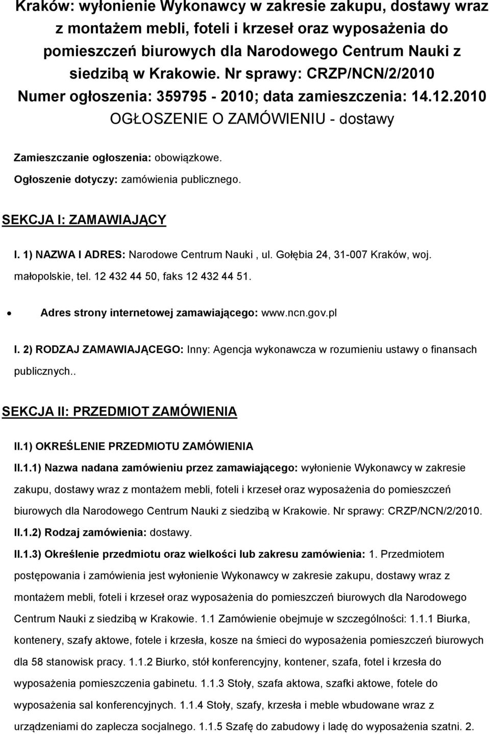 SEKCJA I: ZAMAWIAJĄCY I. 1) NAZWA I ADRES: Nardwe Centrum Nauki, ul. Głębia 24, 31-007 Kraków, wj. małplskie, tel. 12 432 44 50, faks 12 432 44 51. Adres strny internetwej zamawiająceg: www.ncn.gv.