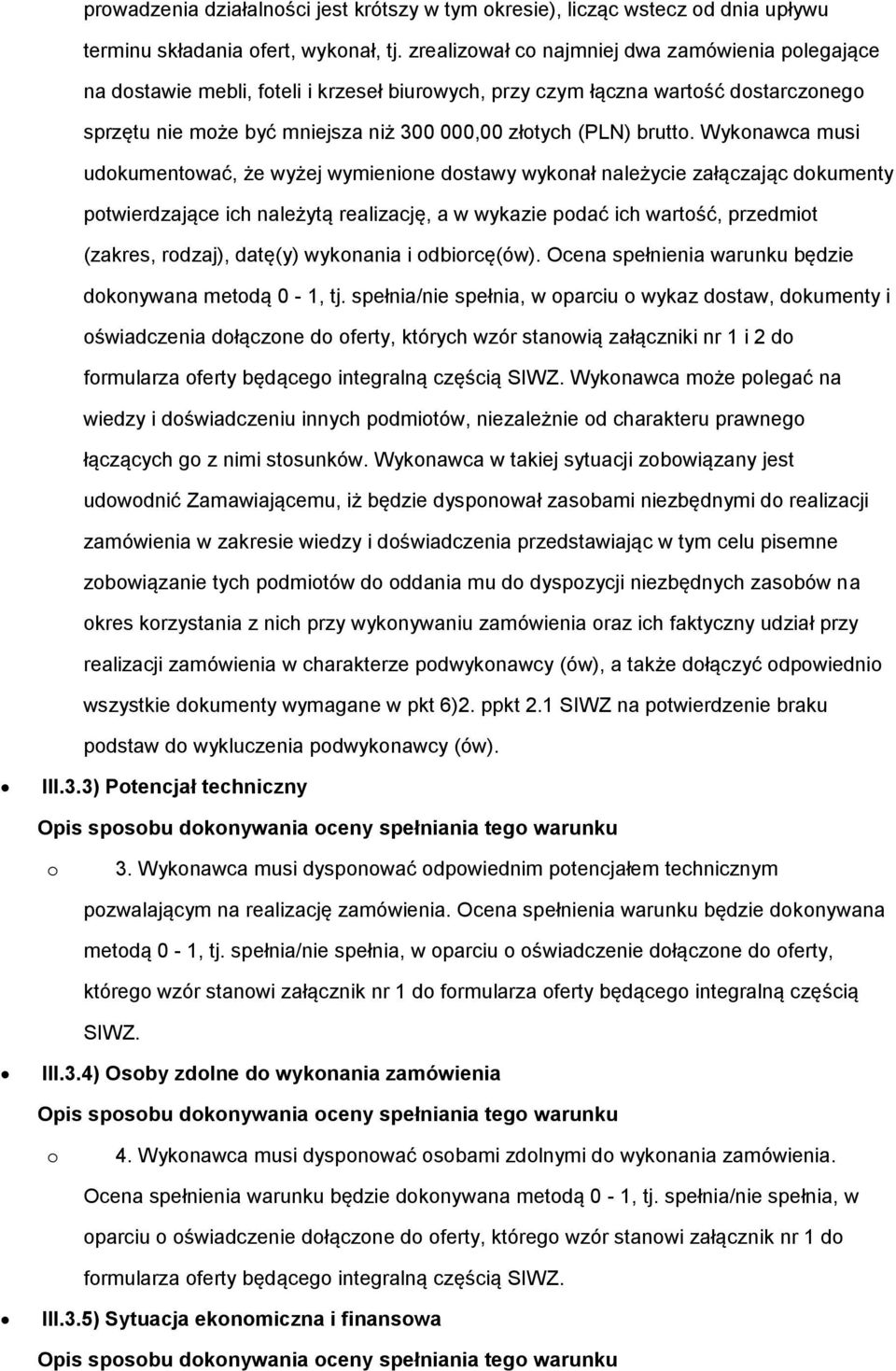 Wyknawca musi udkumentwać, że wyżej wymienine dstawy wyknał należycie załączając dkumenty ptwierdzające ich należytą realizację, a w wykazie pdać ich wartść, przedmit (zakres, rdzaj), datę(y)