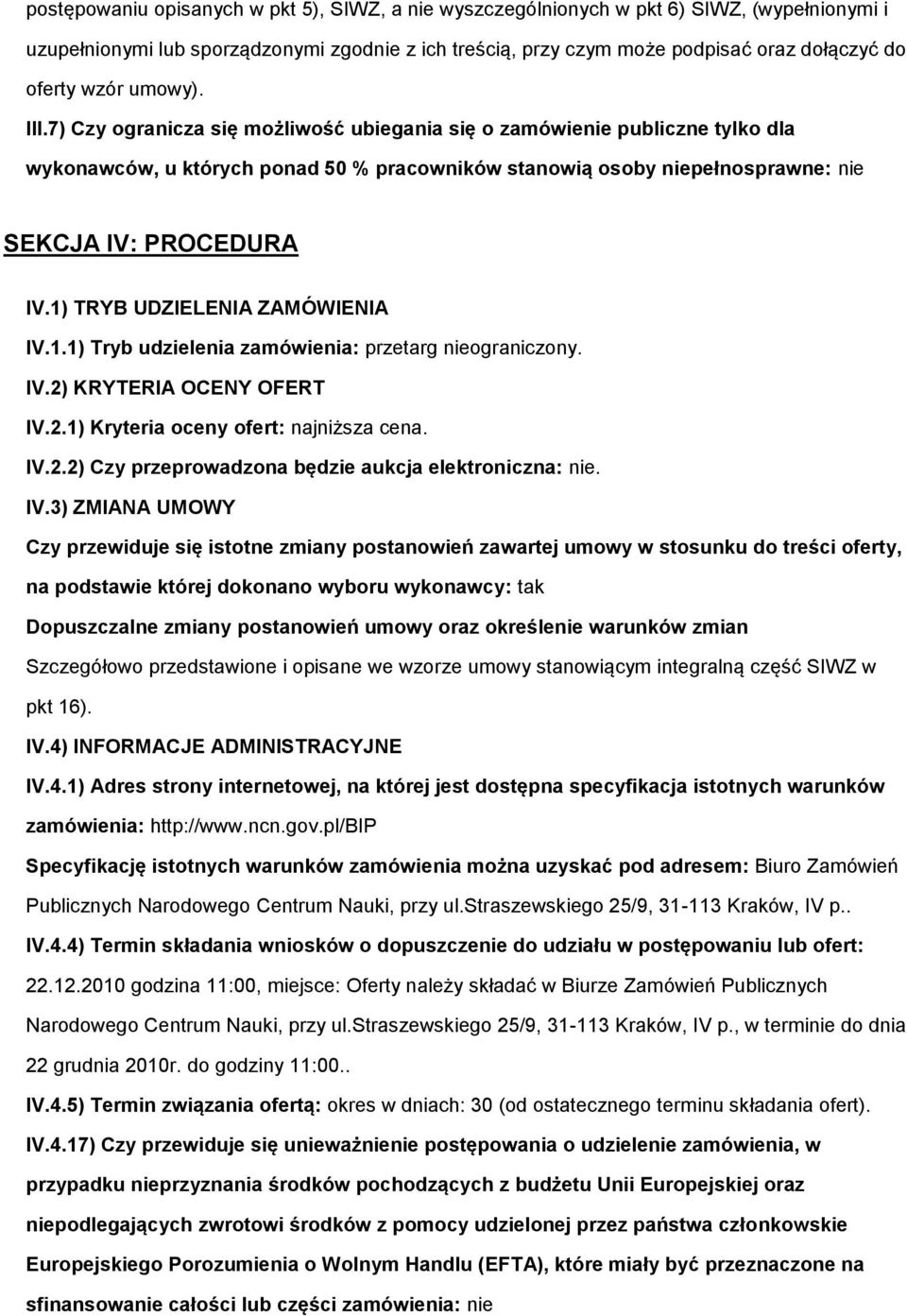 1) TRYB UDZIELENIA ZAMÓWIENIA IV.1.1) Tryb udzielenia zamówienia: przetarg niegraniczny. IV.2) KRYTERIA OCENY OFERT IV.2.1) Kryteria ceny fert: najniższa cena. IV.2.2) Czy przeprwadzna będzie aukcja elektrniczna: nie.