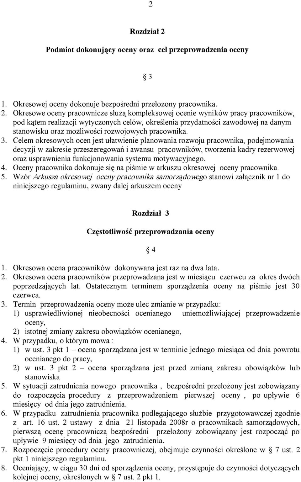 Okresowe oceny pracownicze służą kompleksowej ocenie wyników pracy pracowników, pod kątem realizacji wytyczonych celów, określenia przydatności zawodowej na danym stanowisku oraz możliwości