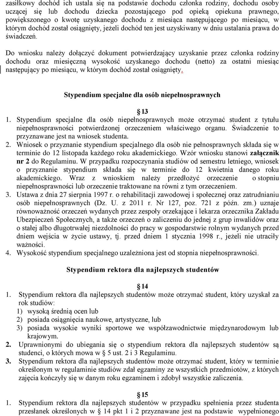Do wniosku należy dołączyć dokument potwierdzający uzyskanie przez członka rodziny dochodu oraz miesięczną wysokość uzyskanego dochodu (netto) za ostatni miesiąc następujący po miesiącu, w którym