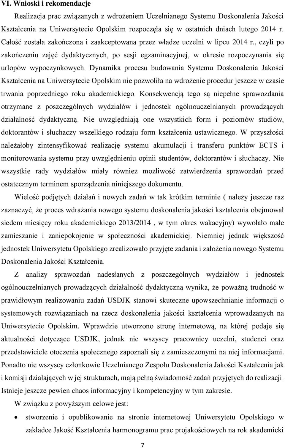 Dynamika procesu budowania Systemu Doskonalenia Jakości Kształcenia na Uniwersytecie Opolskim nie pozwoliła na wdrożenie procedur jeszcze w czasie trwania poprzedniego roku akademickiego.