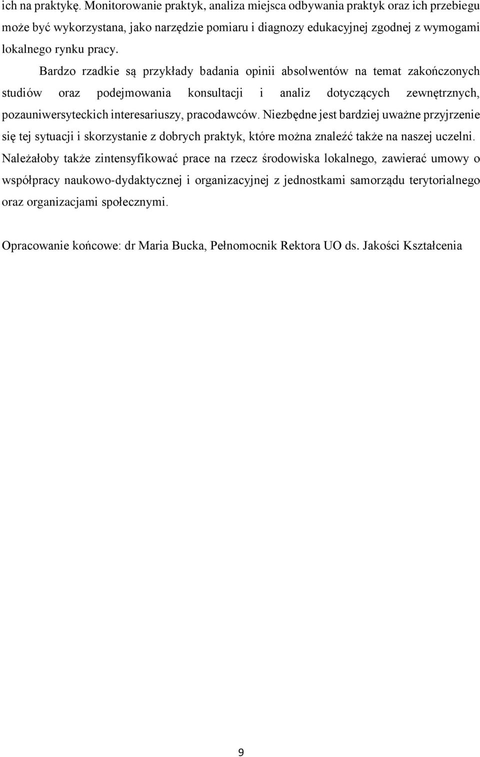 Bardzo rzadkie są przykłady badania opinii absolwentów na temat zakończonych studiów oraz podejmowania konsultacji i analiz dotyczących zewnętrznych, pozauniwersyteckich interesariuszy, pracodawców.