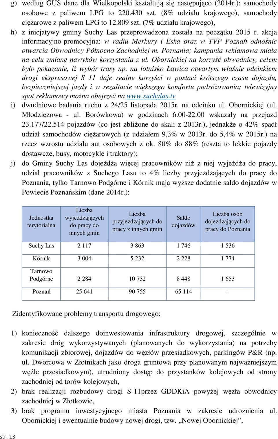 akcja informacyjno-promocyjna: w radiu Merkury i Eska oraz w TVP Poznań odnośnie otwarcia Obwodnicy Północno-Zachodniej m. Poznania; kampania reklamowa miała na celu zmianę nawyków korzystania z ul.